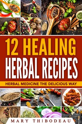 Cover image for Twelve Healing Herbal Recipes: Herbal Medicine the Delicious Way