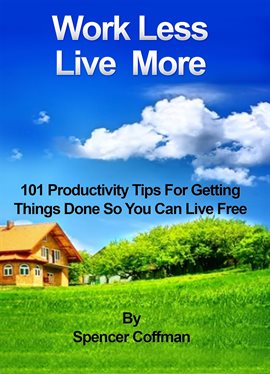 Cover image for Work Less Live More 101 Productivity Tips for Getting Things Done So You Can Live Free