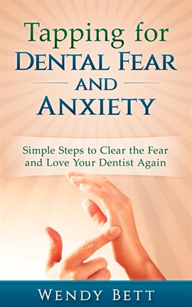 Cover image for Tapping for Dental Fear and Anxiety: Simple Steps to Clear the Fear and Love Your Dentist Again