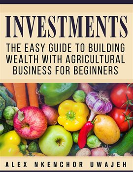 Cover image for Investments: The Easy Guide to Building Wealth with Agricultural Business for Beginners