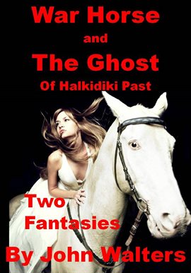 Cover image for War Horse and The Ghost of Halkidiki Past: Two Fantasies