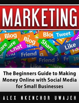 Cover image for Marketing: The Beginners Guide to Making Money Online with Social Media for Small Businesses