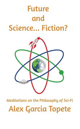 Cover image for Future and Science... Fiction?: Meditations on the Philosophy of Sci-Fi