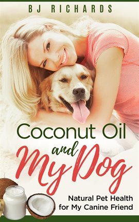 Cover image for Coconut Oil and My Dog: Natural Pet Health for My Canine Friend