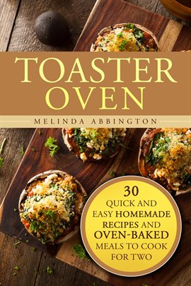 Imagen de portada para Toaster Oven: 30 Quick and Easy Homemade Recipes and Oven-Baked Meals to Cook for Two