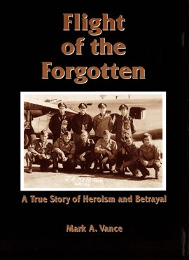 Cover image for Flight of the Forgotten - A True Story of Heroism and Betrayal