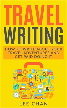 Imagen de portada para Travel Writing: How to Write About Your Travel Adventures and Get Paid Doing It