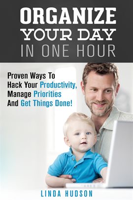 Cover image for Organize Your Day in One Hour: Proven Ways to Hack Your Productivity, Manage Priorities and Get T