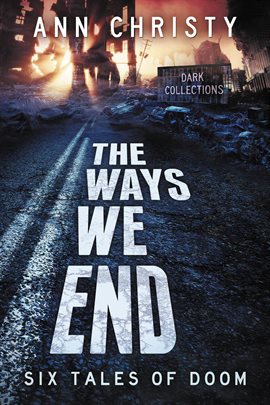 Cover image for The Ways We End: Six Tales of Doom