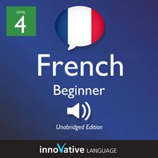 Cover image for Learn French: Level 4: Beginner French, Volume 1