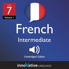 Cover image for Learn French - Level 7: Intermediate French, Volume 1