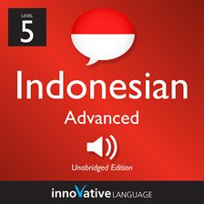 Cover image for Learn Indonesian - Level 5: Advanced Indonesian, Volume 1