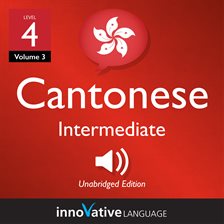 Cover image for Learn Cantonese - Level 4: Intermediate Cantonese, Volume 3