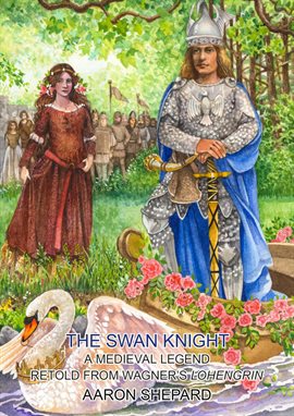 Cover image for The Swan Knight: A Medieval Legend, Retold from Wagner's Lohengrin