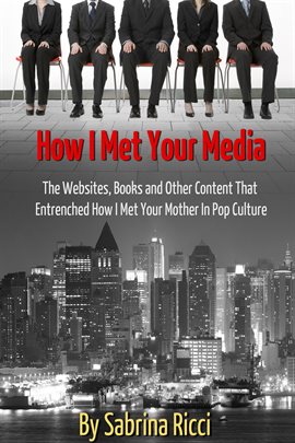 Cover image for How I Met Your Media: The Websites, Books and Other Content That Entrenched How I Met Your Mother in