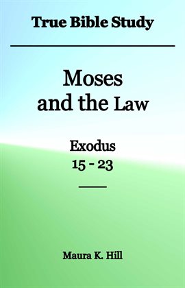 Cover image for True Bible Study - Moses and the Law Exodus 15-23