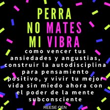 Cover image for No Perra Mates Mi Vibra: Como Vencer tus Ansiedades y Angustias, Construir la Autodisciplina para