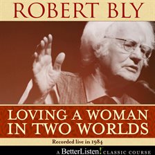 Cover image for Loving a Woman in Two Worlds With Robert Bly