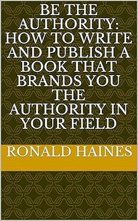 Imagen de portada para Be the Authority: How to Write and Publish a Book That Brands You the Authority in Your Field