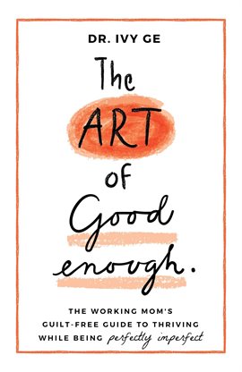 Cover image for The Art of Good Enough: The Working Mom's Guilt-Free Guide to Thriving While Being Perfectly