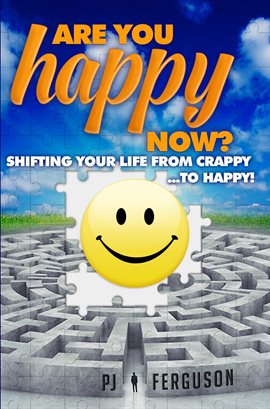 Cover image for Are You Happy Now? Shifting Your Life From Crappy ...to Happy!