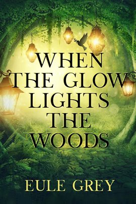 Cover image for When the Glow Lights the Woods