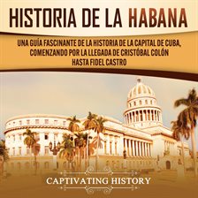 Cover image for History of Havana: A Captivating Guide to the History of the Capital of Cuba, Starting from Chris