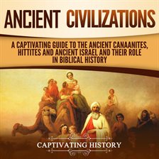 Cover image for Ancient Civilizations: A Captivating Guide to the Ancient Canaanites, Hittites and Ancient Israel