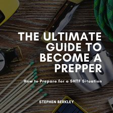 Cover image for The Ultimate Guide to Become a Prepper: How to Prepare for a SHTF Situation