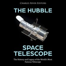 Cover image for The Hubble Space Telescope: The History and Legacy of the World's Most Famous Telescope