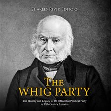 Cover image for Whig Party, The: The History and Legacy of the Influential Political Party in 19th Century America