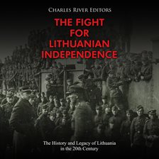 Imagen de portada para The Fight for Lithuanian Independence: The History and Legacy of Lithuania in the 20th Century