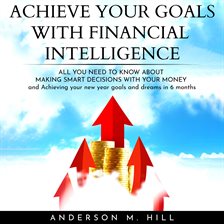 Cover image for Achieve Your Goals with Financial Intelligence: All You Need to Know About Making Smart Decisions