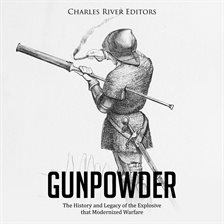 Cover image for Gunpowder: The History and Legacy of the Explosive that Modernized Warfare