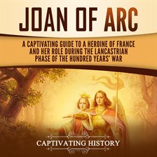 Cover image for Joan of Arc: A Captivating Guide to a Heroine of France and Her Role During the Lancastrian Phase