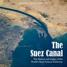 Cover image for The Suez Canal: The History and Legacy of the World's Most Famous Waterway