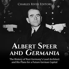 Cover image for Albert Speer and Germania: The History of Nazi Germany's Lead Architect and His Plans for a Future