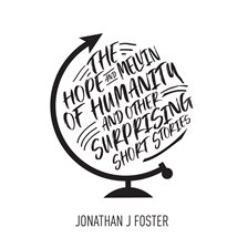 Cover image for The Hope and Melvin of Humanity (And Other Surprising Short Stories)