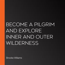 Imagen de portada para Become a Pilgrim and Explore Inner and Outer Wilderness