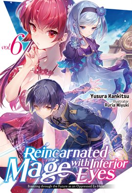 Cover image for Reincarnated Mage with Inferior Eyes: Breezing through the Future as an Oppressed Ex-Hero Volume 6