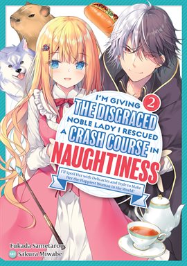 Cover image for I'm Giving the Disgraced Noble Lady I Rescued a Crash Course in Naughtiness: I'll Spoil Her With Del