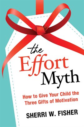Cover image for The Effort Myth: How to Give Your Child the Three Gifts of Motivation