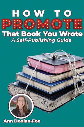 Imagen de portada para How to Promote That Book You Wrote: A Self-Publishing Guide