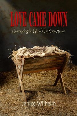 Cover image for Love Came Down: Unwrapping the Gift of Our Risen Savior