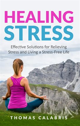 Cover image for Healing Stress: Effective Solutions for Relieving Stress and Living a Stress-Free Life