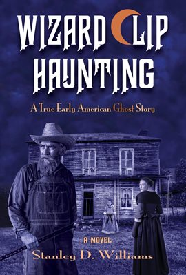 Cover image for The Wizard Clip Haunting: A True Early American Ghost Story