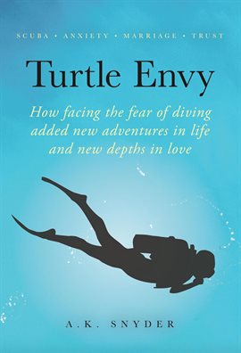 Cover image for Turtle Envy: How Facing the Fear of Diving Added New Adventures in Life and New Depths in Love