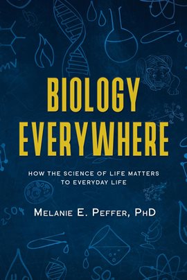 Cover image for Biology Everywhere: How the Science of Life Matters to Everyday Life