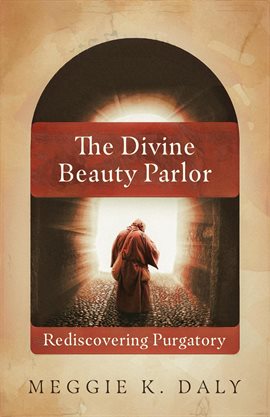 Imagen de portada para The Divine Beauty Parlor: Rediscovering Purgatory
