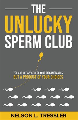 Cover image for The Unlucky Sperm Club: You are Not a Victim of Your Circumstances but a Product of Your Choices